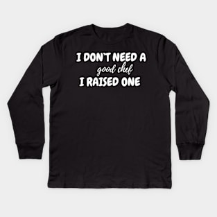 I don't need a good chef Kids Long Sleeve T-Shirt